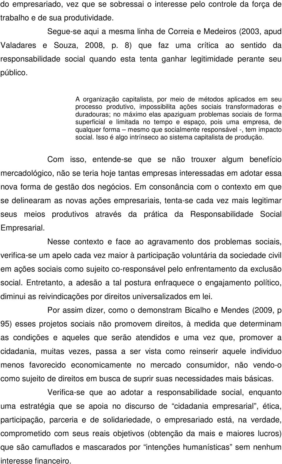 A organização capitalista, por meio de métodos aplicados em seu processo produtivo, impossibilita ações sociais transformadoras e duradouras; no máximo elas apaziguam problemas sociais de forma