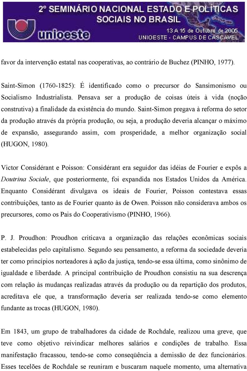 Saint-Simon pregava à reforma do setor da produção através da própria produção, ou seja, a produção deveria alcançar o máximo de expansão, assegurando assim, com prosperidade, a melhor organização