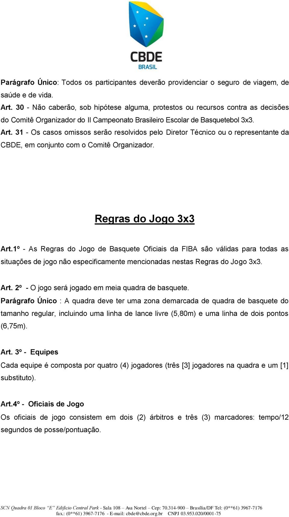 31 - Os casos omissos serão resolvidos pelo Diretor Técnico ou o representante da CBDE, em conjunto com o Comitê Organizador. Regras do Jogo 3x3 Art.