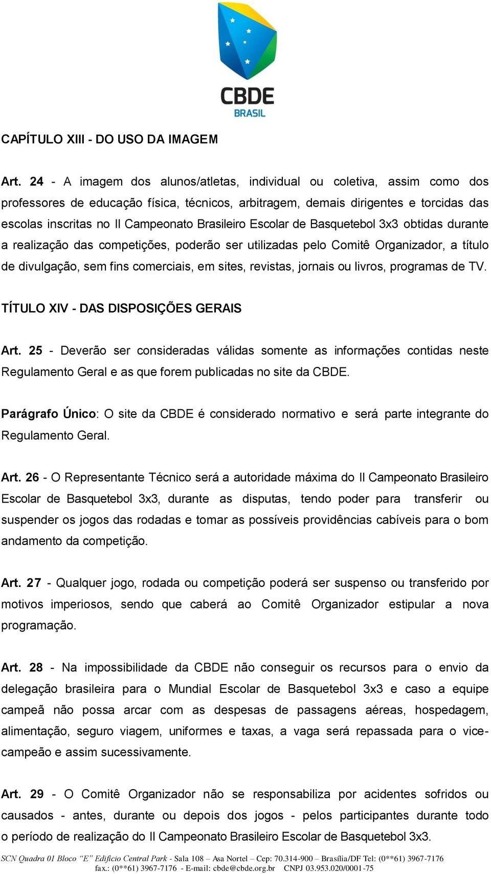 Brasileiro Escolar de Basquetebol 3x3 obtidas durante a realização das competições, poderão ser utilizadas pelo Comitê Organizador, a título de divulgação, sem fins comerciais, em sites, revistas,