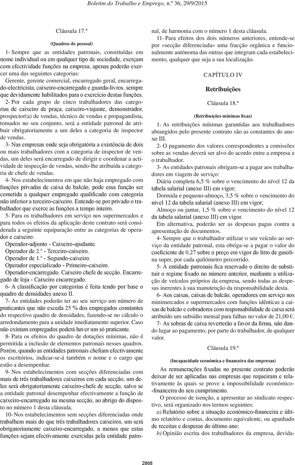 das seguintes categorias: Gerente, gerente comercial, encarregado geral, encarregado-electricista, caixeiro-encarregado e guarda-livros, sempre que devidamente habilitados para o exercício destas