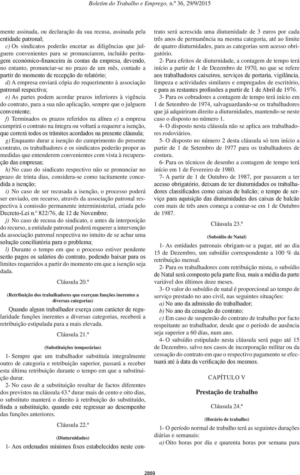 associação patronal respectiva; e) As partes podem acordar prazos inferiores à vigência do contrato, para a sua não aplicação, sempre que o julguem conveniente; f) Terminados os prazos referidos na