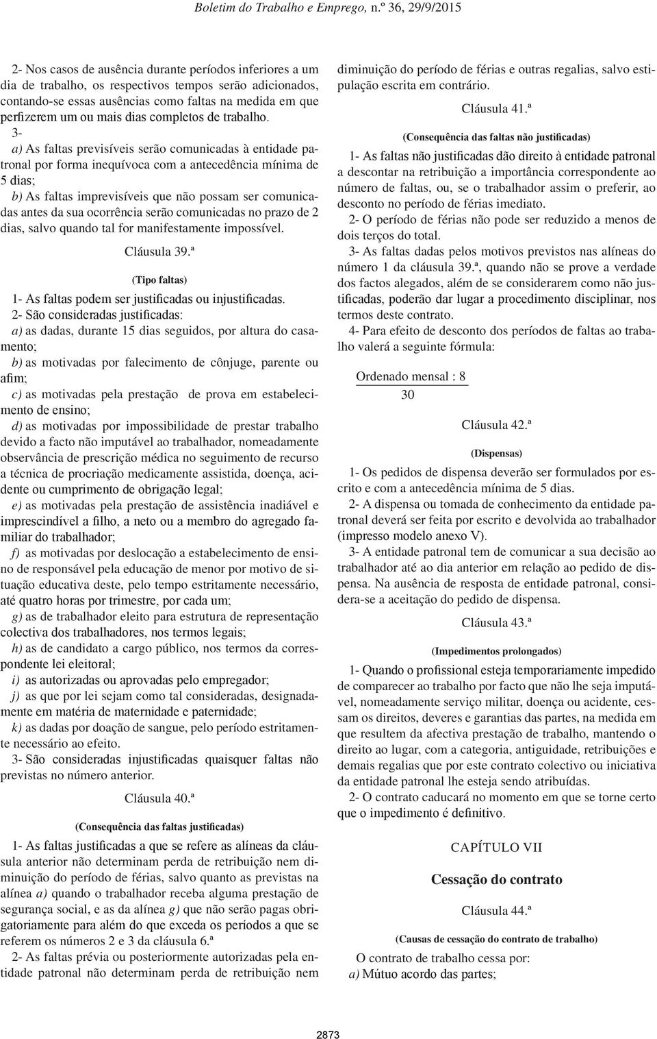 3- a) As faltas previsíveis serão comunicadas à entidade patronal por forma inequívoca com a antecedência mínima de 5 dias; b) As faltas imprevisíveis que não possam ser comunicadas antes da sua