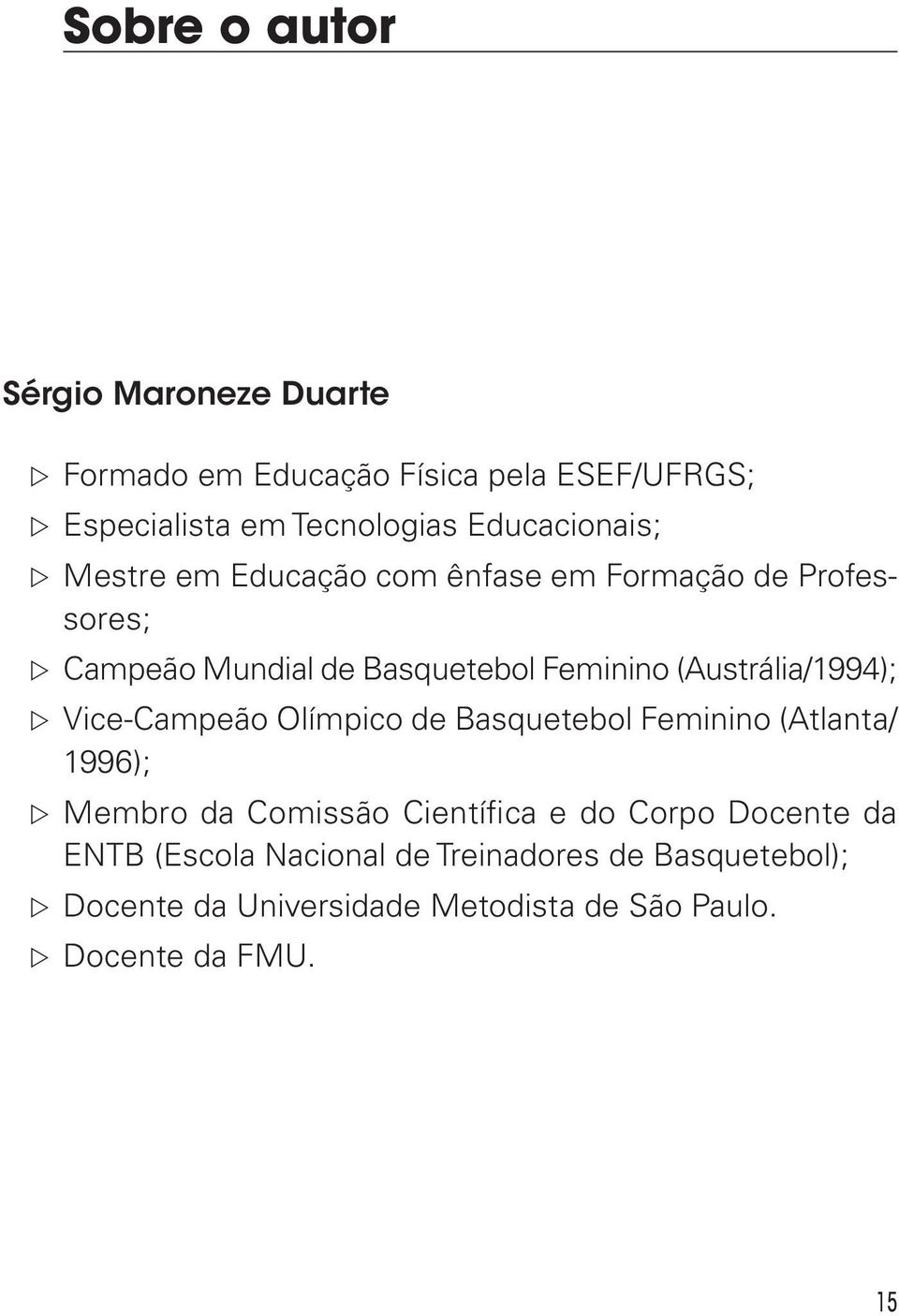 (Austrália/1994); ZZ Vice-Campeão Olímpico de Basquetebol Feminino (Atlanta/ 1996); ZZ Membro da Comissão Científica e do