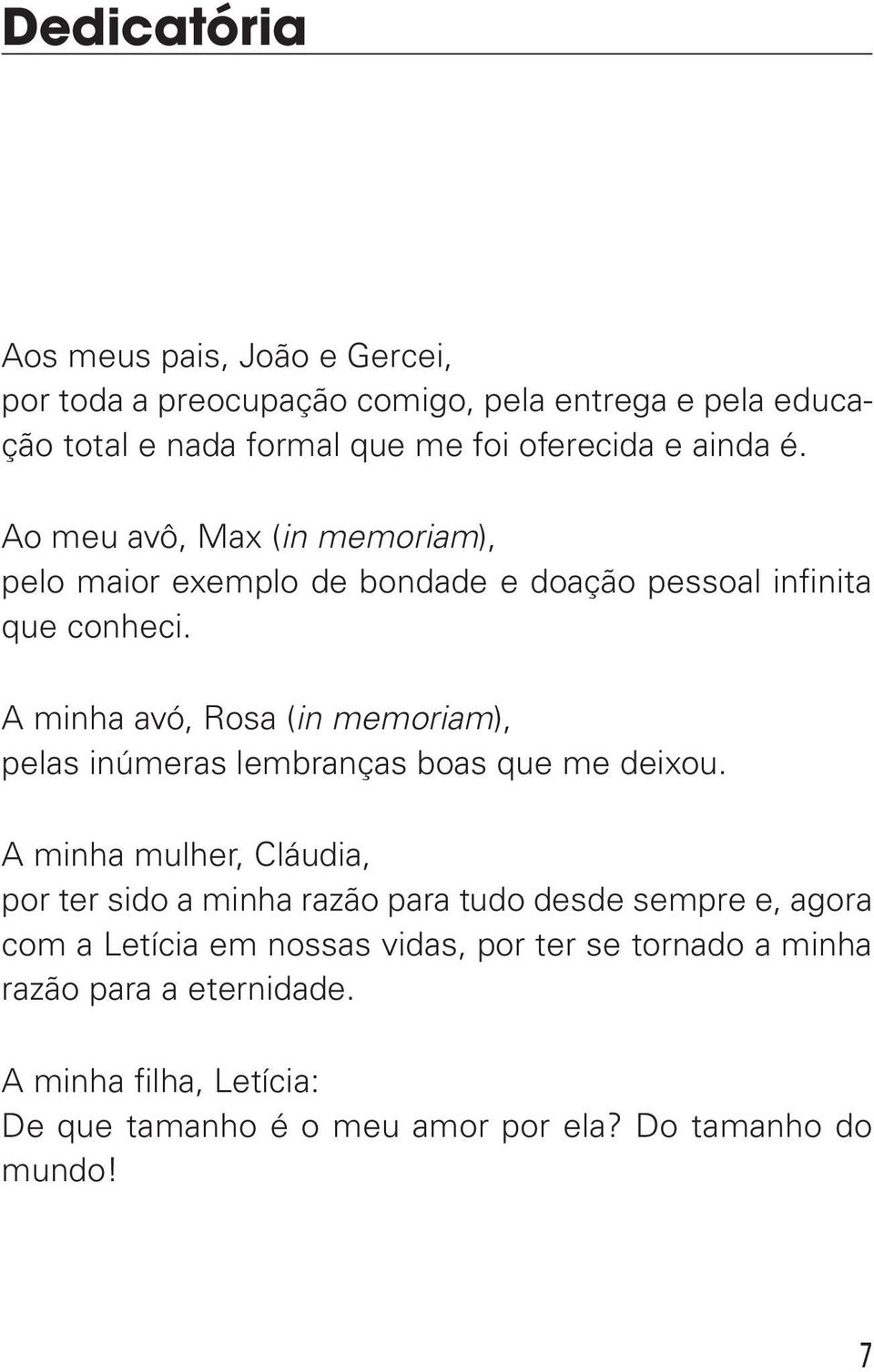 A minha avó, Rosa (in memoriam), pelas inúmeras lembranças boas que me deixou.