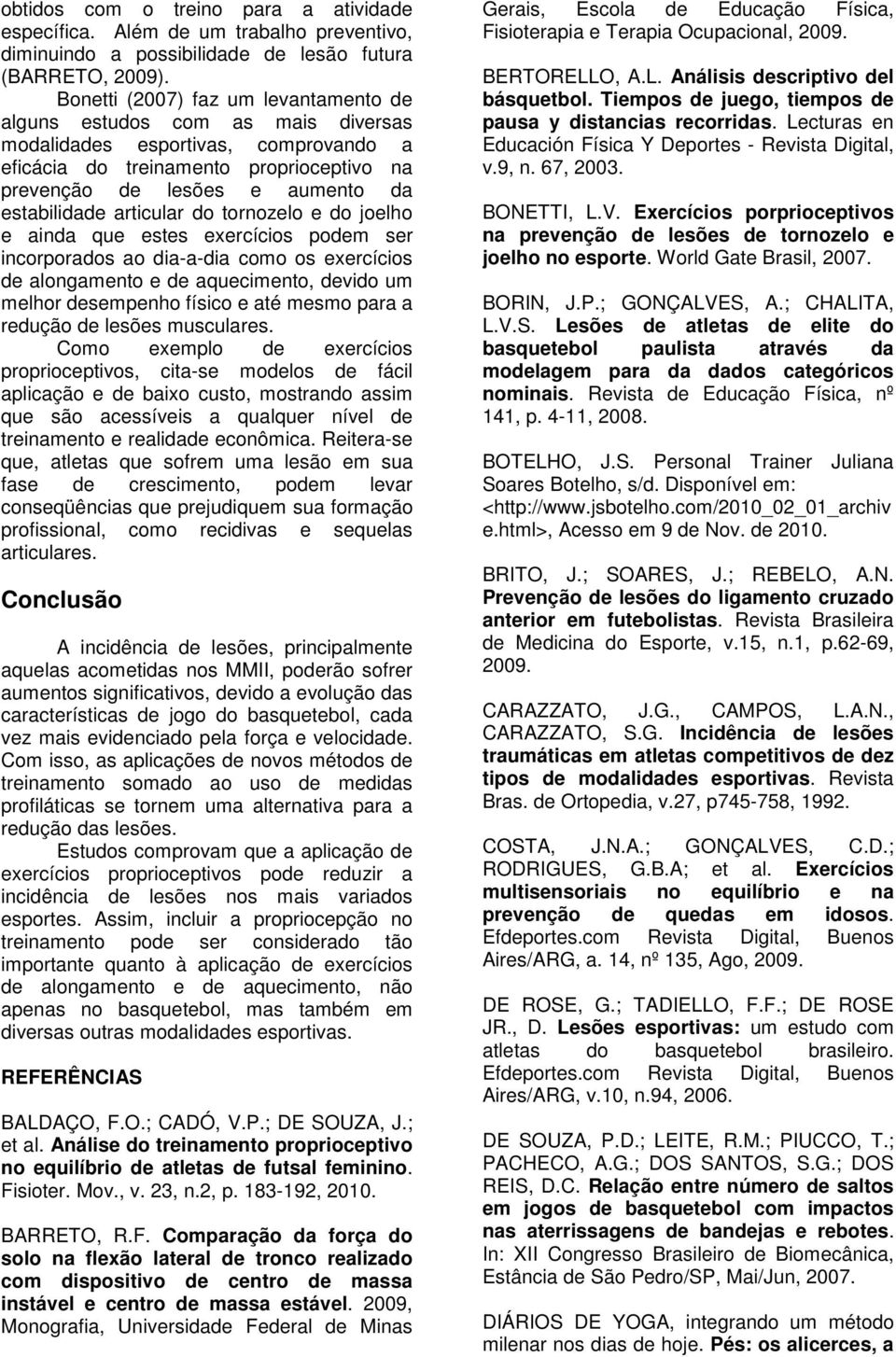 articular do tornozelo e do joelho e ainda que estes exercícios podem ser incorporados ao dia-a-dia como os exercícios de alongamento e de aquecimento, devido um melhor desempenho físico e até mesmo