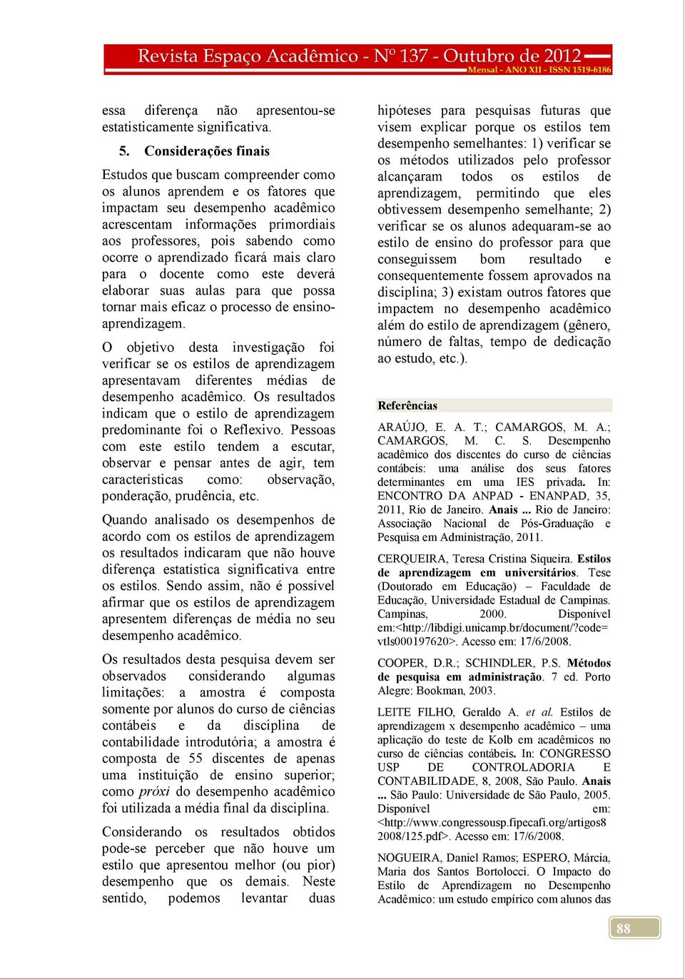 ocorre o aprendizado ficará mais claro para o docente como este deverá elaborar suas aulas para que possa tornar mais eficaz o processo de ensinoaprendizagem.