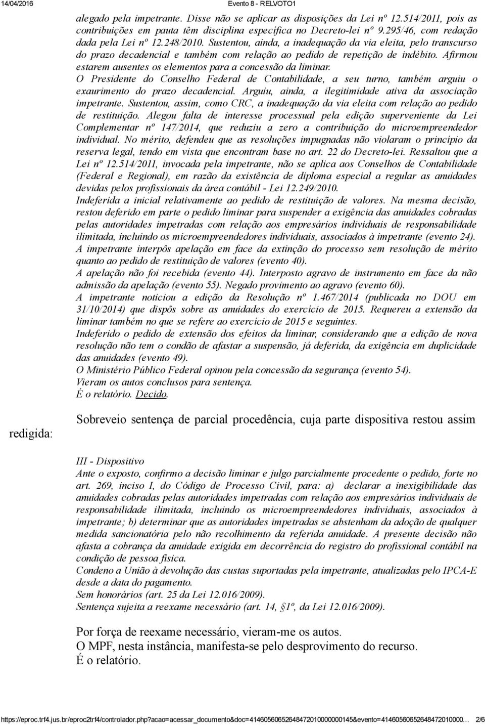 Afirmou estarem ausentes os elementos para a concessão da liminar. O Presidente do Conselho Federal de Contabilidade, a seu turno, também arguiu o exaurimento do prazo decadencial.