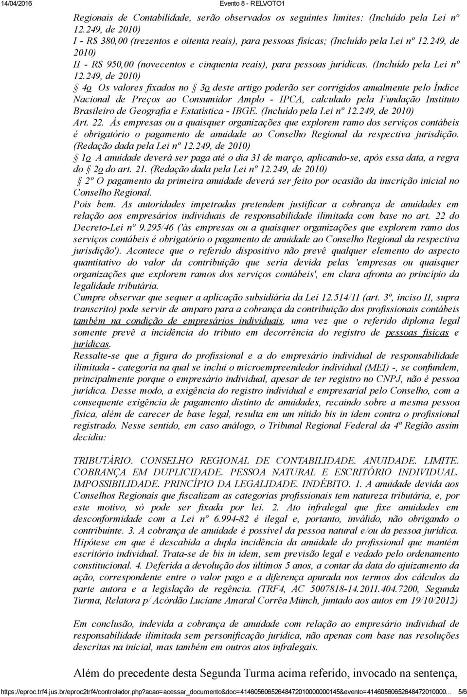 249, de 2010) 4o Os valores fixados no 3o deste artigo poderão ser corrigidos anualmente pelo Índice Nacional de Preços ao Consumidor Amplo IPCA, calculado pela Fundação Instituto Brasileiro de