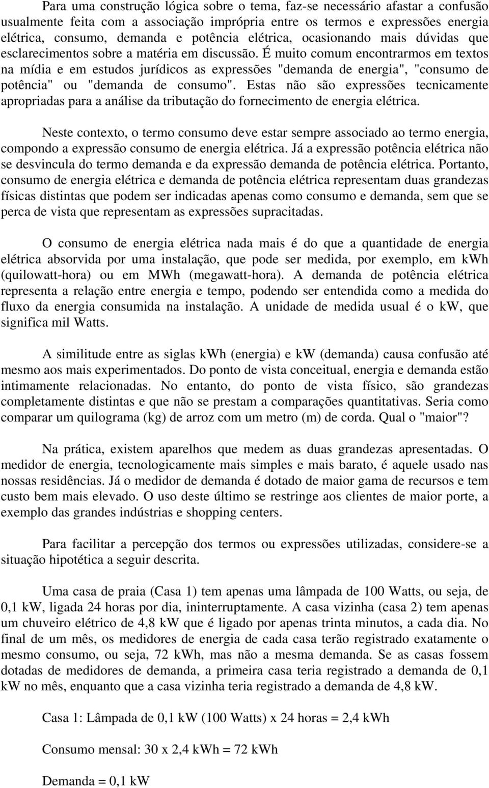 É muito comum encontrarmos em textos na mídia e em estudos jurídicos as expressões "demanda de energia", "consumo de potência" ou "demanda de consumo".