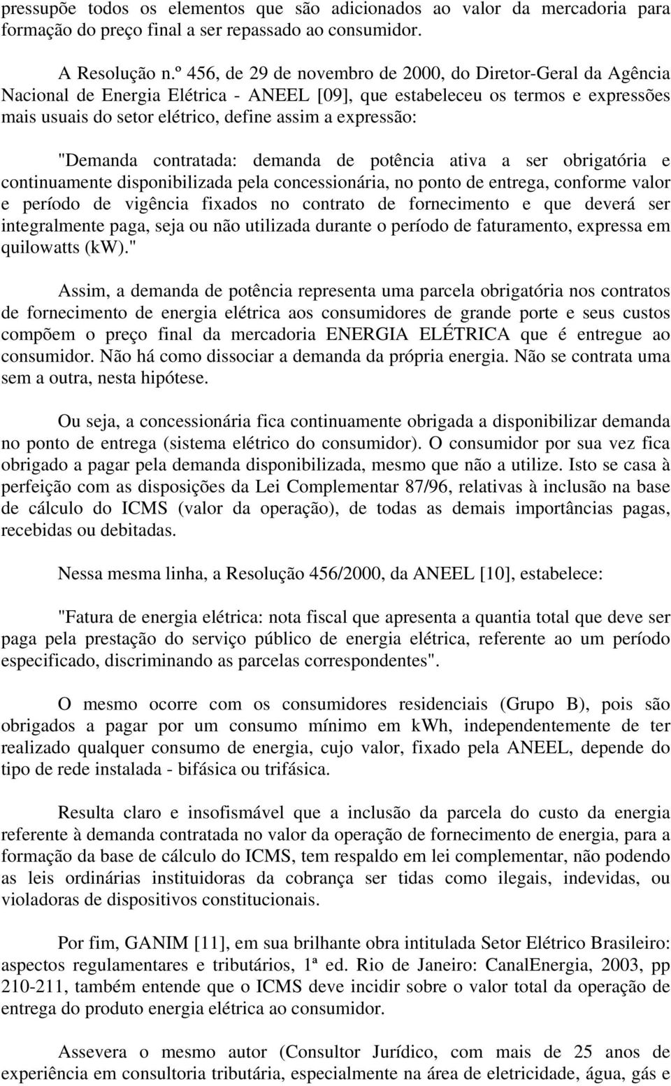 expressão: "Demanda contratada: demanda de potência ativa a ser obrigatória e continuamente disponibilizada pela concessionária, no ponto de entrega, conforme valor e período de vigência fixados no