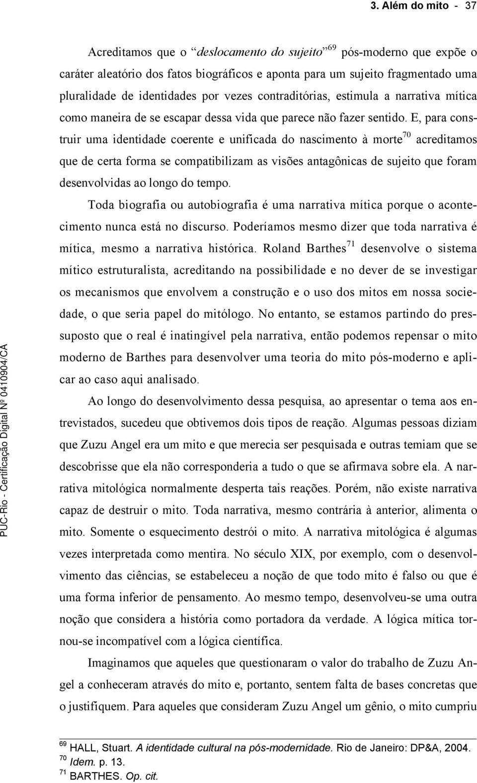 E, para construir uma identidade coerente e unificada do nascimento à morte 70 acreditamos que de certa forma se compatibilizam as visões antagônicas de sujeito que foram desenvolvidas ao longo do