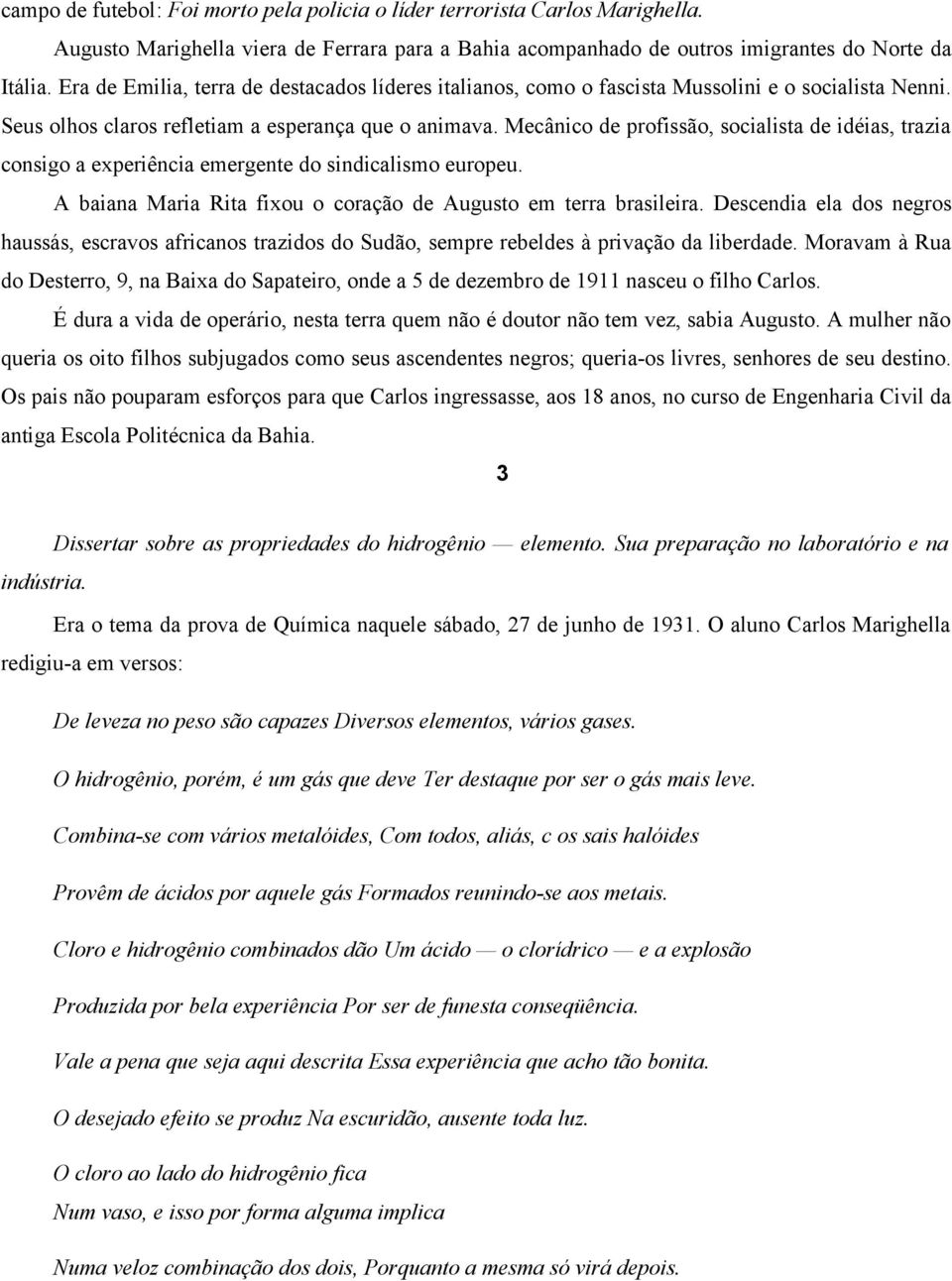 Mecânico de profissão, socialista de idéias, trazia consigo a experiência emergente do sindicalismo europeu. A baiana Maria Rita fixou o coração de Augusto em terra brasileira.