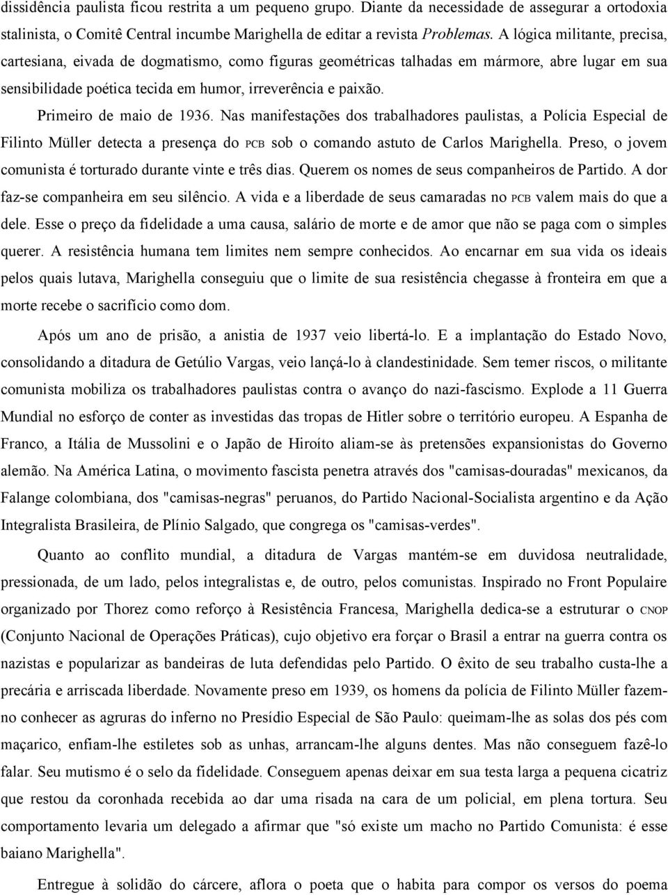 Primeiro de maio de 1936. Nas manifestações dos trabalhadores paulistas, a Polícia Especial de Filinto Müller detecta a presença do PCB sob o comando astuto de Carlos Marighella.