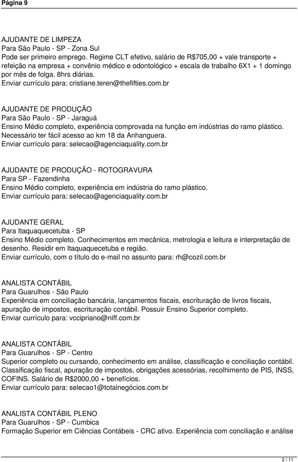 Enviar currículo para: cristiane.teren@thefifties.com.br AJUDANTE DE PRODUÇÃO Para São Paulo - SP - Jaraguá Ensino Médio completo, experiência comprovada na função em indústrias do ramo plástico.