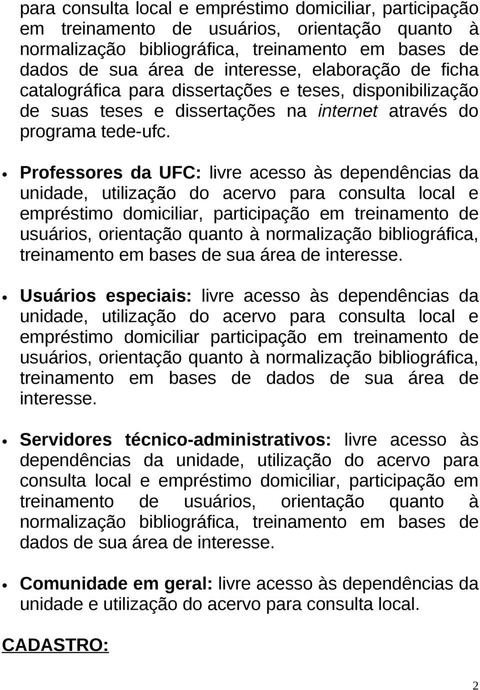 Professores da UFC: livre acesso às dependências da unidade, utilização do acervo para consulta local e empréstimo domiciliar, participação em treinamento de usuários, orientação quanto à