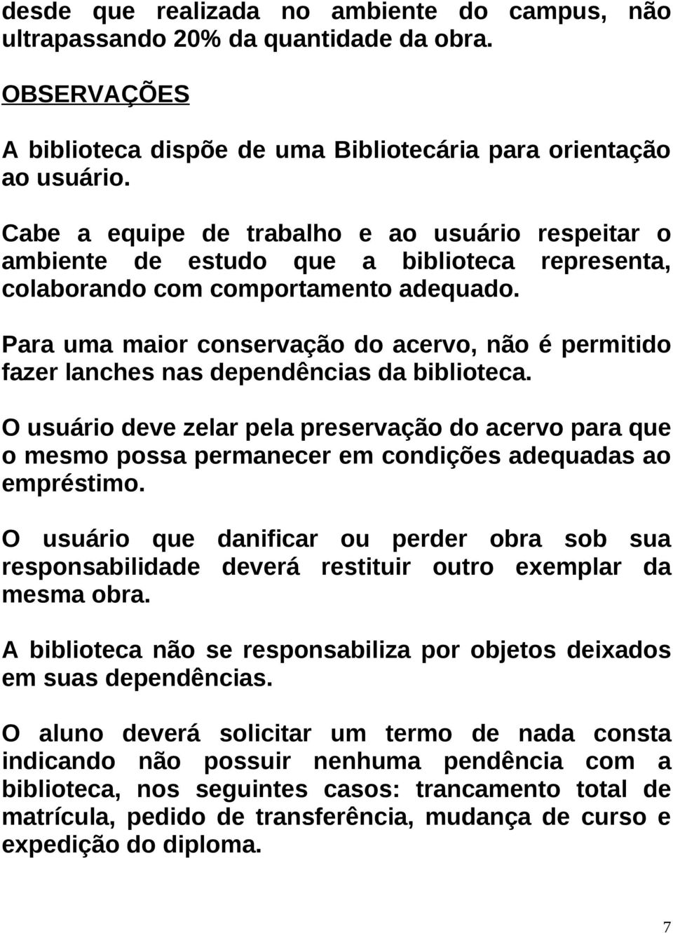 Para uma maior conservação do acervo, não é permitido fazer lanches nas dependências da biblioteca.