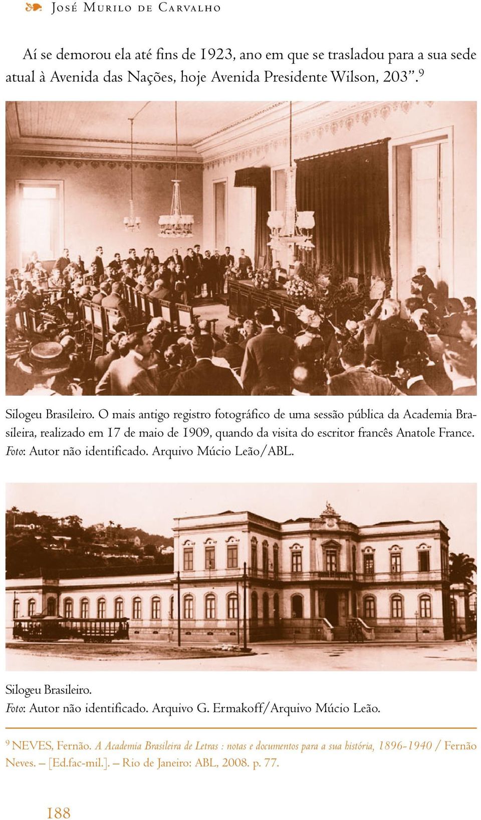 O mais antigo registro fotográfico de uma sessão pública da Academia Brasileira, realizado em 17 de maio de 1909, quando da visita do escritor francês Anatole France.