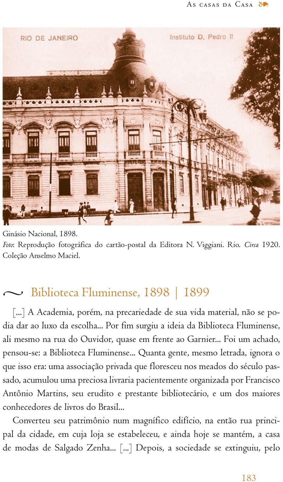 .. Por fim surgiu a ideia da Biblioteca Fluminense, ali mesmo na rua do Ouvidor, quase em frente ao Garnier... Foi um achado, pensou-se: a Biblioteca Fluminense.