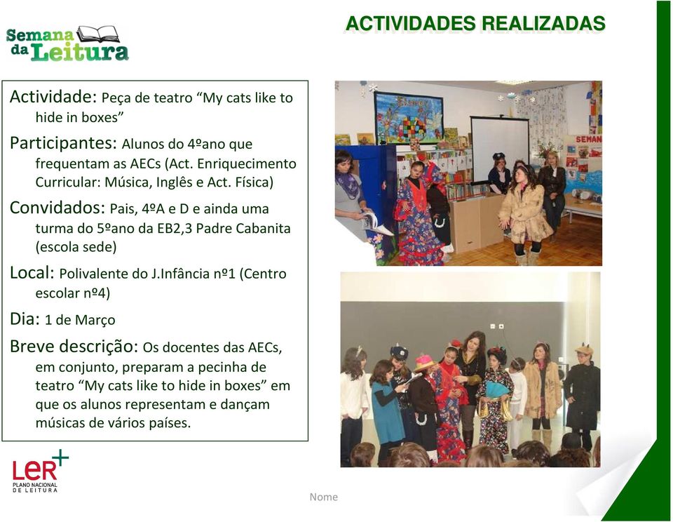 Física) Convidados: Pais, 4ºA e D e ainda uma turma do 5ºano da EB2,3 Padre Cabanita (escola sede) Local: Polivalente do J.