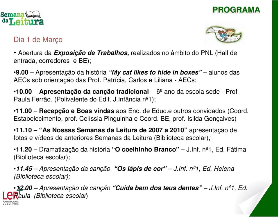 00 Apresentação da canção tradicional - 6º ano da escola sede - Prof Paula Ferrão. (Polivalente do Edif. J.Infância nº1); 11.00 Recepção e Boas vindas aos Enc. de Educ.e outros convidados (Coord.