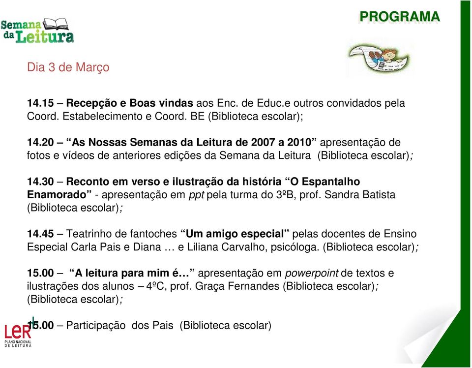 30 Reconto em verso e ilustração da história O Espantalho Enamorado - apresentação em ppt pela turma do 3ºB, prof. Sandra Batista (Biblioteca escolar); 14.