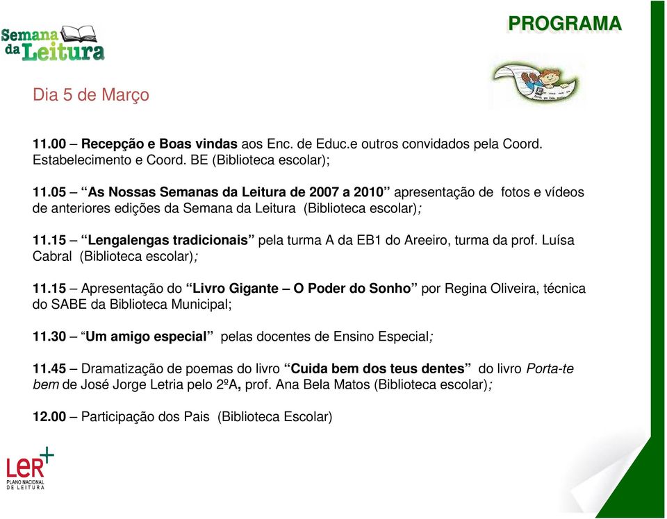 15 Lengalengas tradicionais pela turma A da EB1 do Areeiro, turma da prof. Luísa Cabral (Biblioteca escolar); 11.