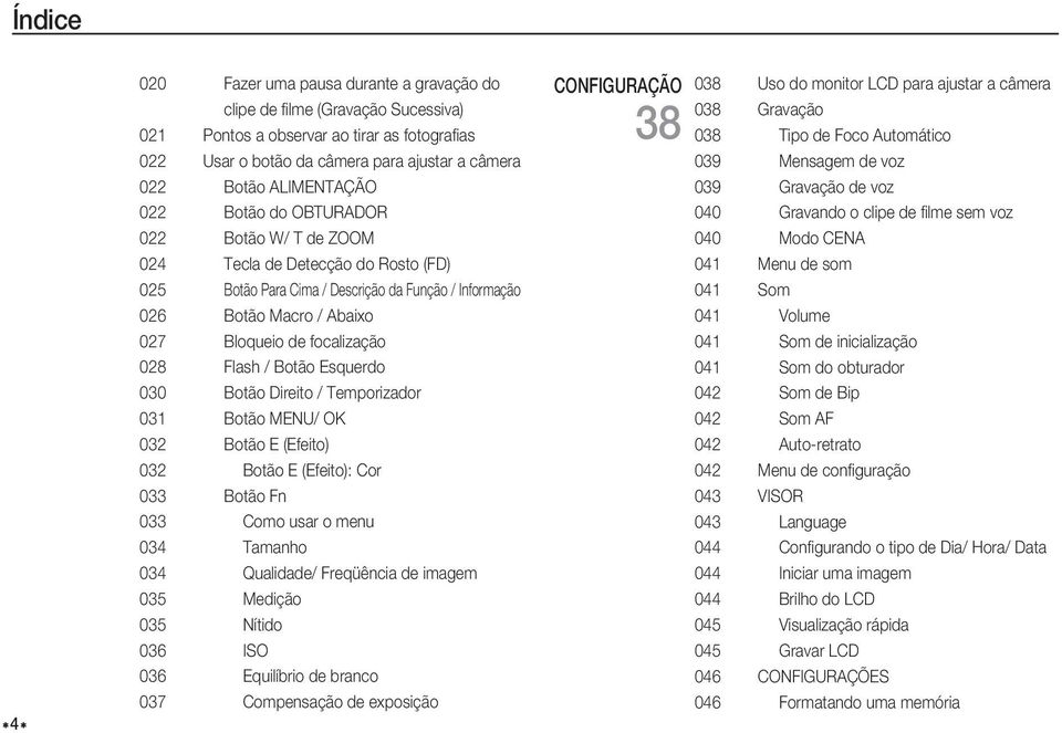 focalização 028 Flash / Botão Esquerdo 030 Botão Direito / Temporizador 031 Botão MENU/ OK 032 Botão E (Efeito) 032 Botão E (Efeito): Cor 033 Botão Fn 033 Como usar o menu 034 Tamanho 034 Qualidade/