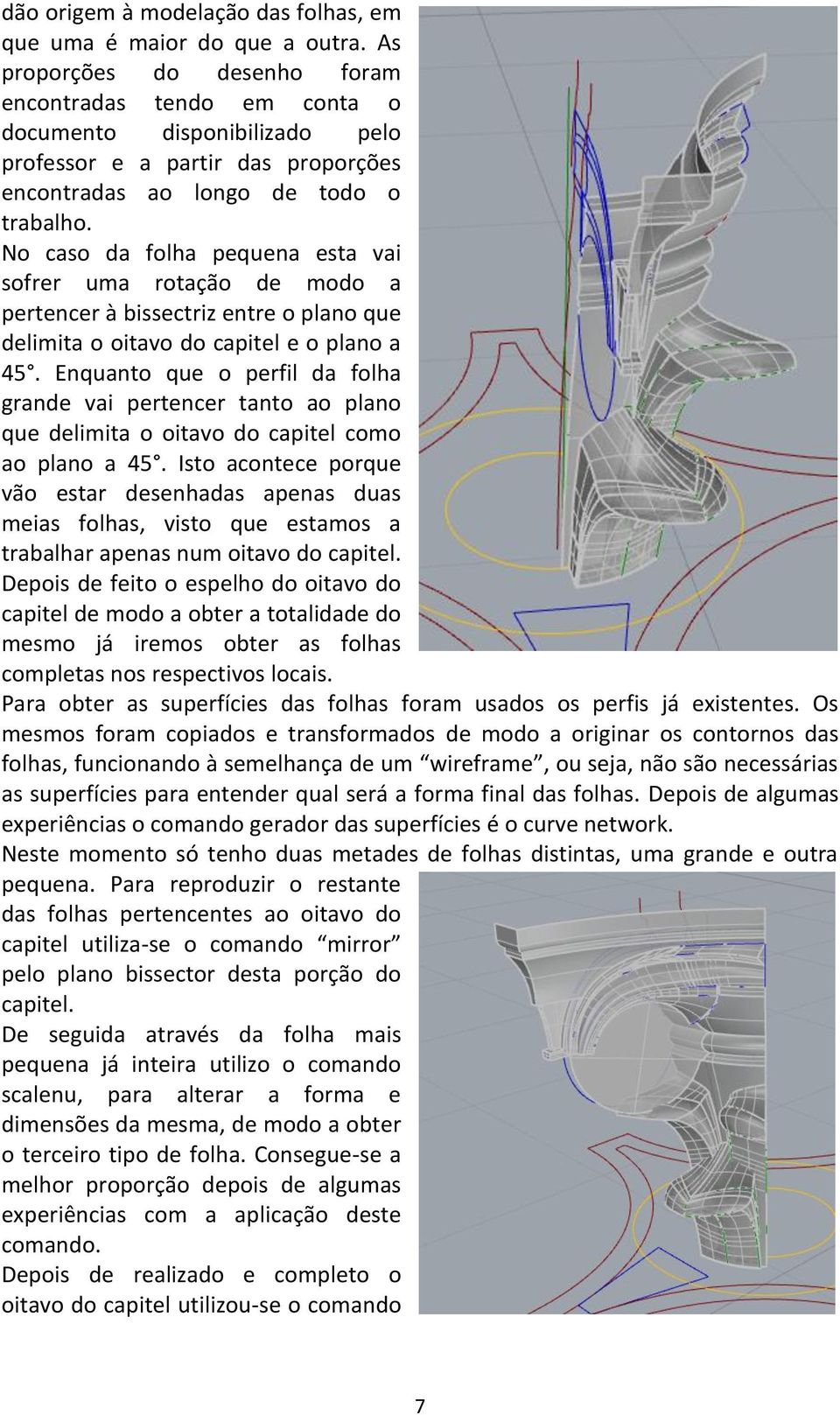 No caso da folha pequena esta vai sofrer uma rotação de modo a pertencer à bissectriz entre o plano que delimita o oitavo do capitel e o plano a 45.