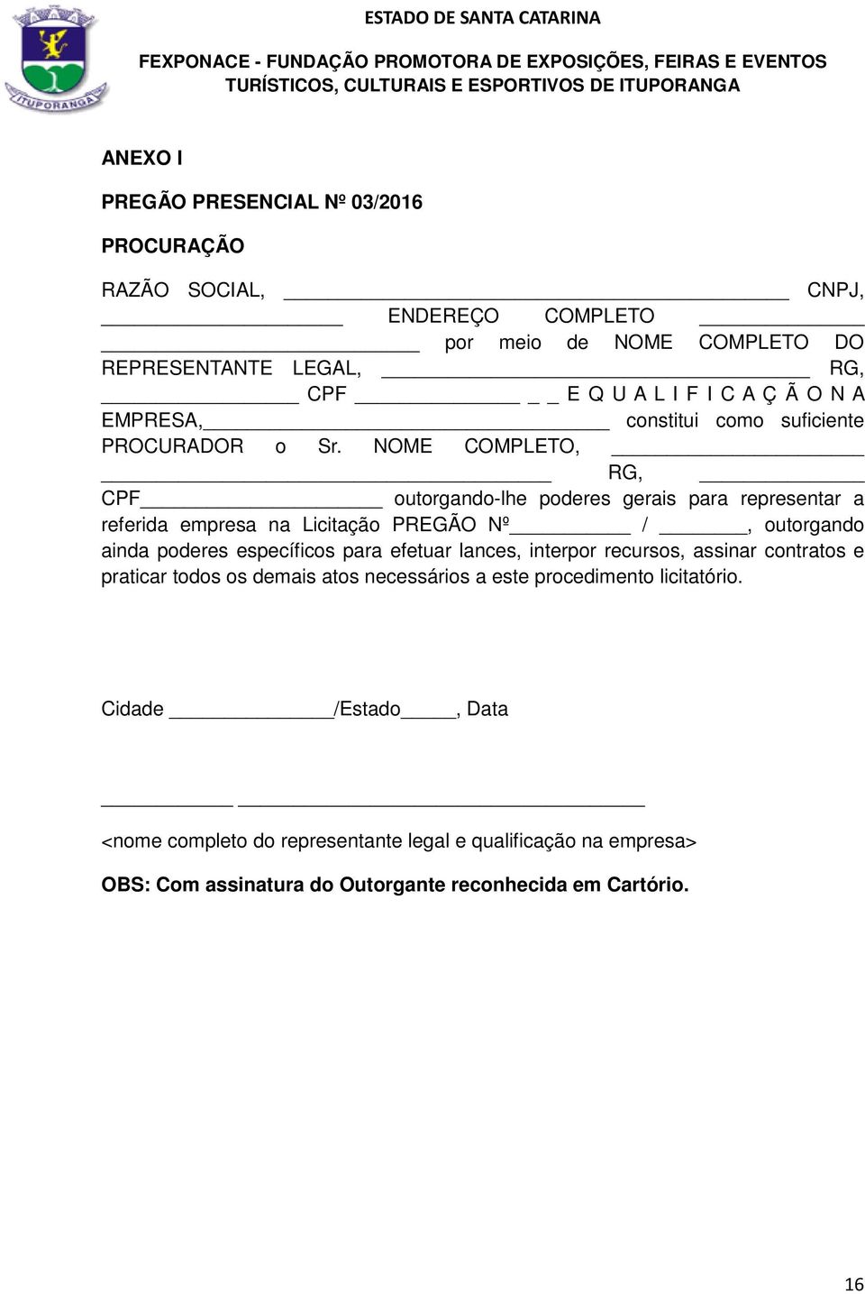 NOME COMPLETO, RG, CPF outorgando-lhe poderes gerais para representar a referida empresa na Licitação PREGÃO Nº /, outorgando ainda poderes específicos para efetuar