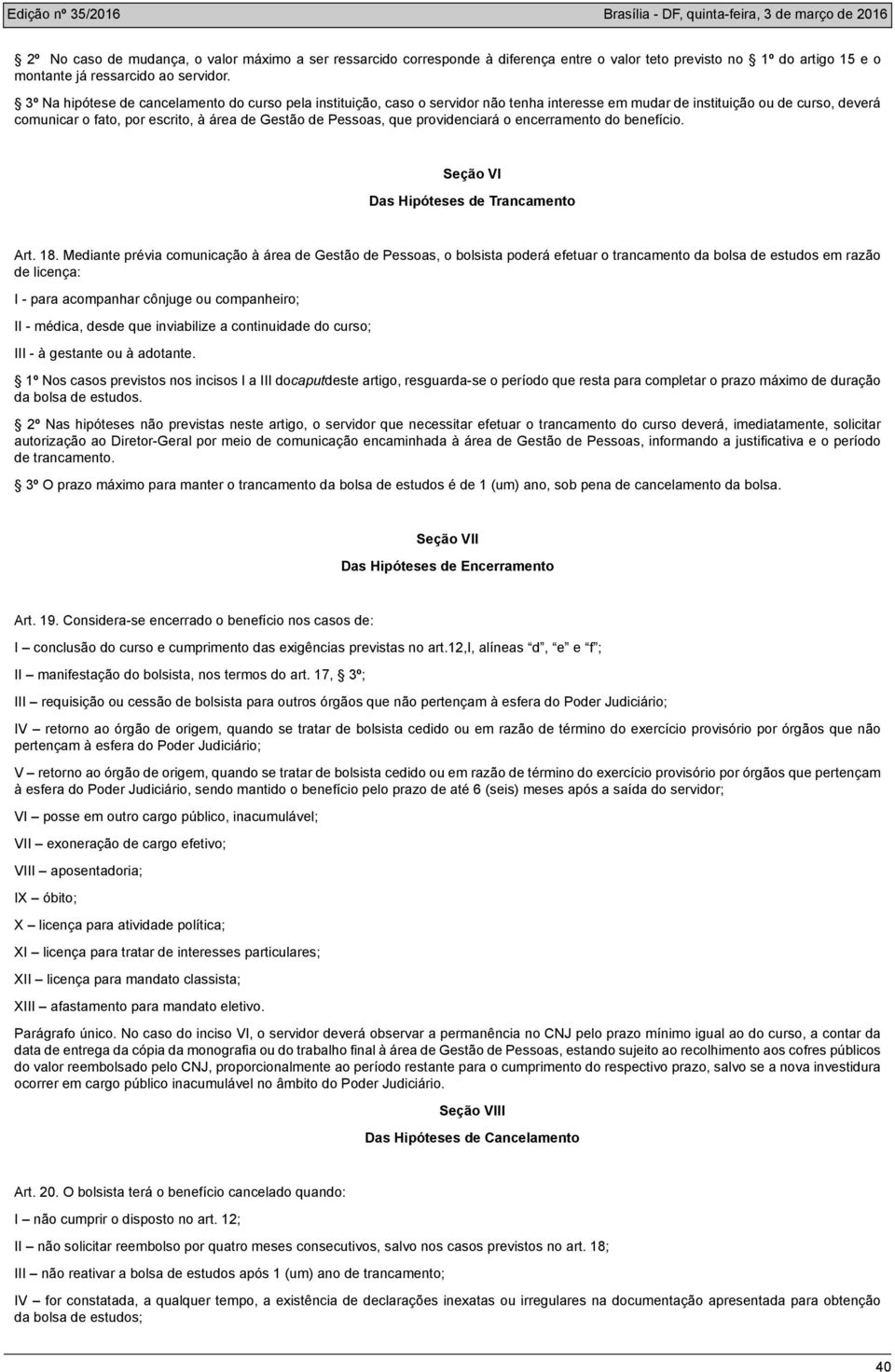 que providenciará o encerramento do benefício. Seção VI Das Hipóteses de Trancamento Art. 18.