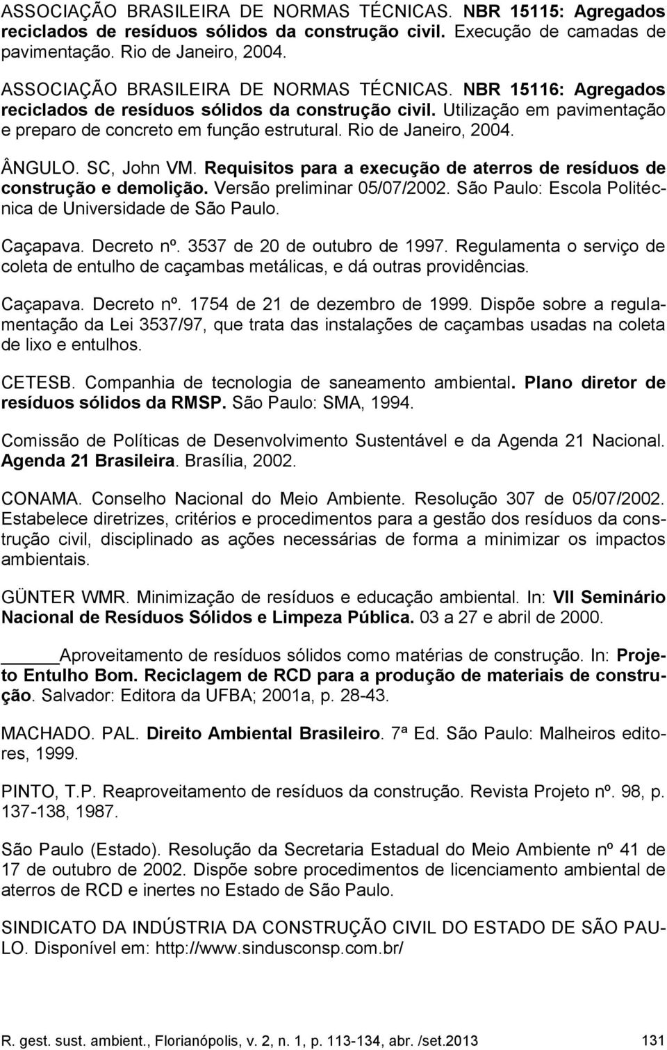 Rio de Janeiro, 2004. ÂNGULO. SC, John VM. Requisitos para a execução de aterros de resíduos de construção e demolição. Versão preliminar 05/07/2002.