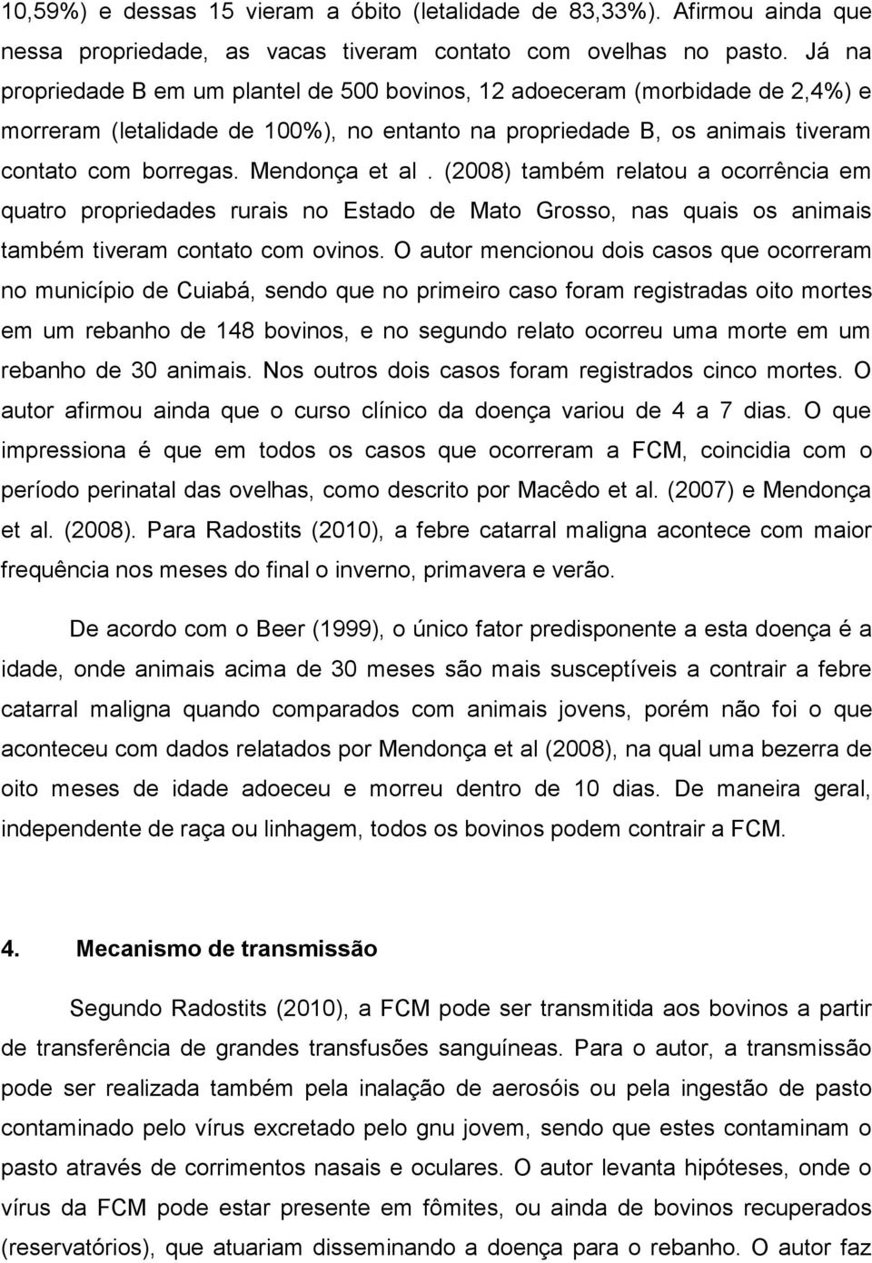 Mendonça et al. (2008) também relatou a ocorrência em quatro propriedades rurais no Estado de Mato Grosso, nas quais os animais também tiveram contato com ovinos.