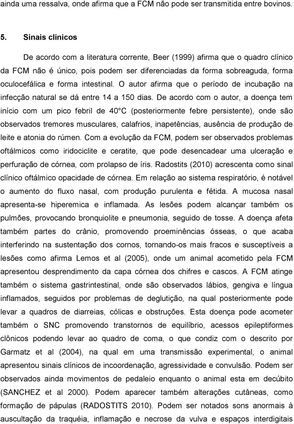 intestinal. O autor afirma que o período de incubação na infecção natural se dá entre 14 a 150 dias.