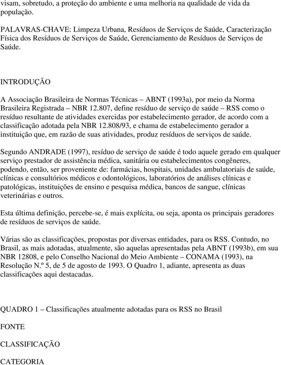 INTRODUÇÃO A Associação Brasileira de Normas Técnicas ABNT (1993a), por meio da Norma Brasileira Registrada NBR 12.