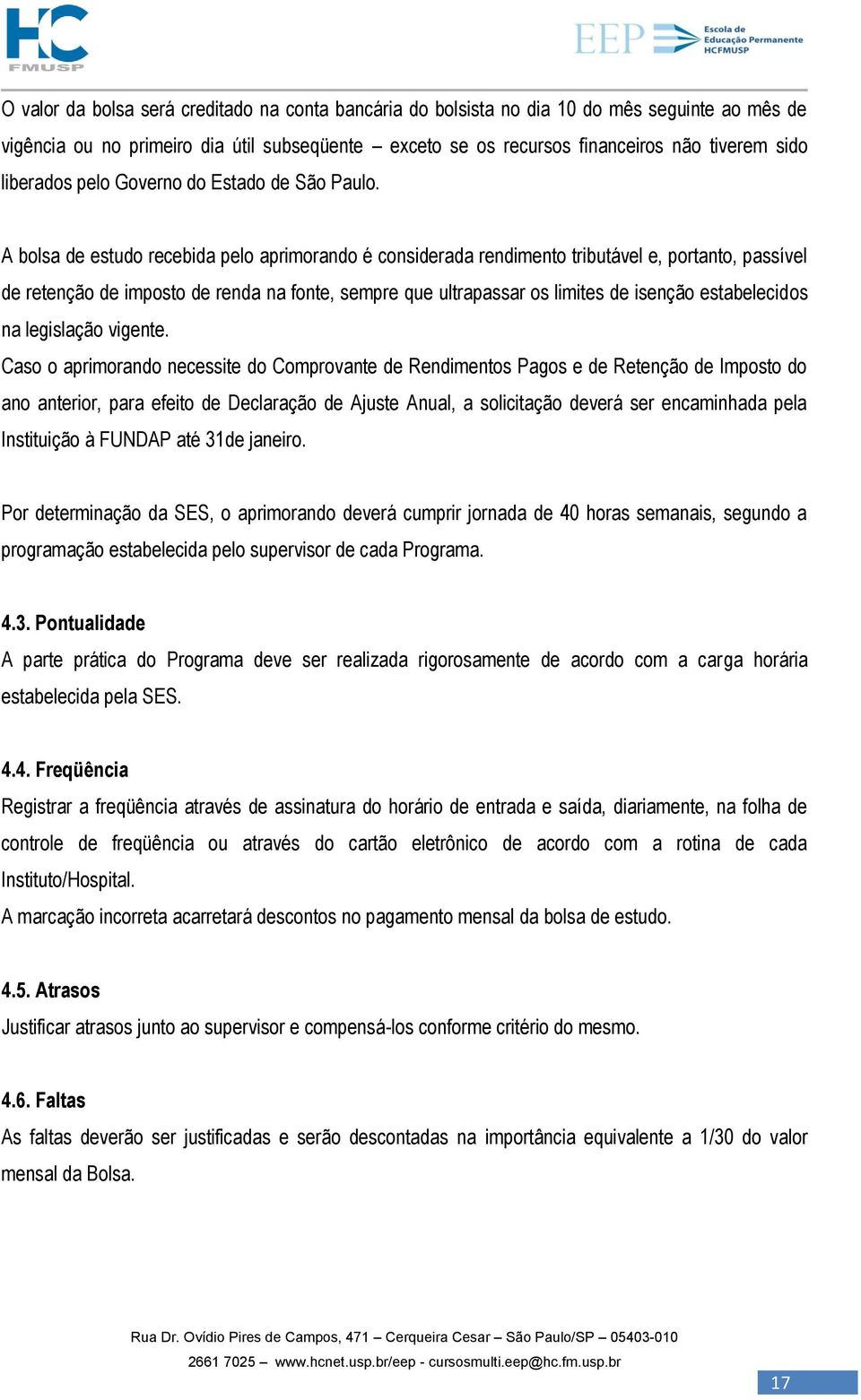 A bolsa de estudo recebida pelo aprimorando é considerada rendimento tributável e, portanto, passível de retenção de imposto de renda na fonte, sempre que ultrapassar os limites de isenção