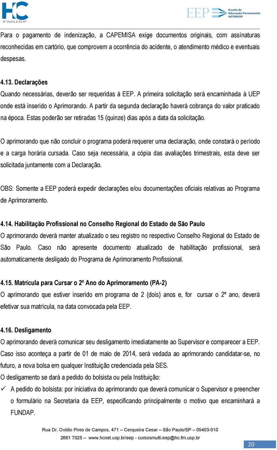 A partir da segunda declaração haverá cobrança do valor praticado na época. Estas poderão ser retiradas 15 (quinze) dias após a data da solicitação.