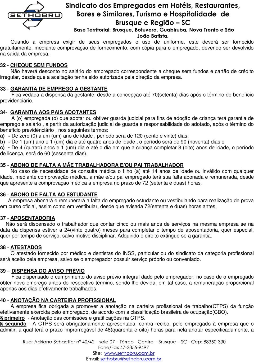 32 - CHEQUE SEM FUNDOS Não haverá desconto no salário do empregado correspondente a cheque sem fundos e cartão de crédito irregular, desde que a aceitação tenha sido autorizada pela direção  33 -