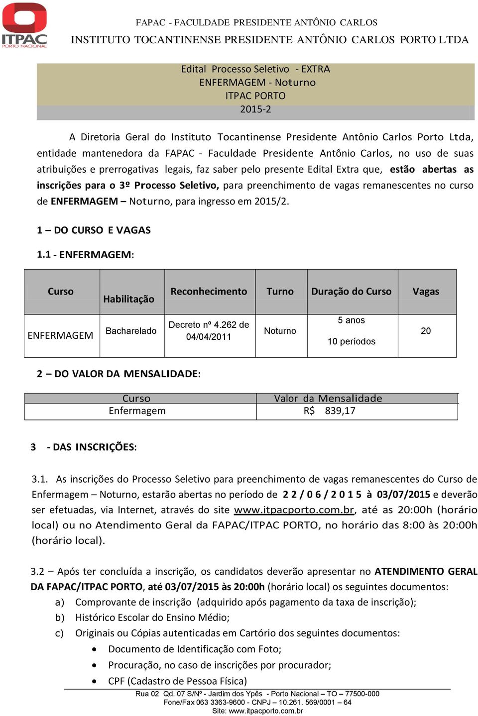 vagas remanescentes no curso de ENFERMAGEM Noturno, para ingresso em 2015/2. 1 DO CURSO E VAGAS 1.