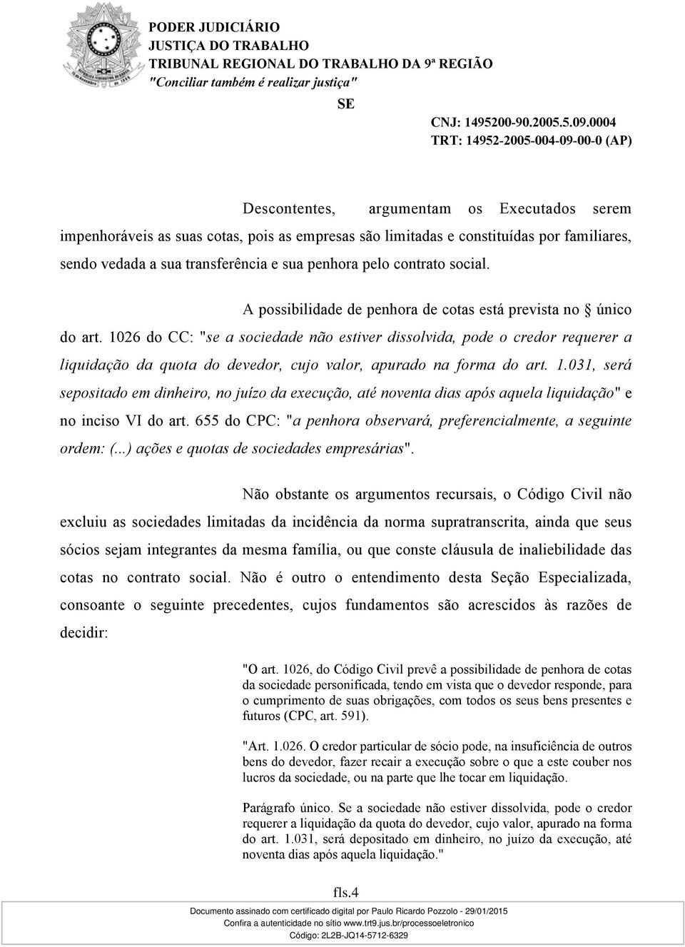 1026 do CC: "se a sociedade não estiver dissolvida, pode o credor requerer a liquidação da quota do devedor, cujo valor, apurado na forma do art. 1.