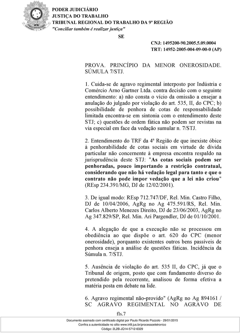 535, II, do CPC; b) possibilidade de penhora de cotas de responsabilidade limitada encontra-se em sintonia com o entendimento deste STJ; c) questões de ordem fática não podem ser revistas na via