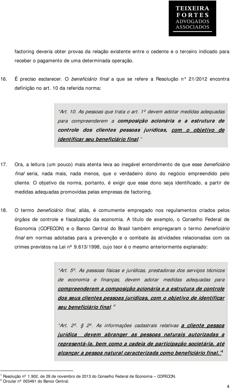 1º devem adotar medidas adequadas para compreenderem a composição acionária e a estrutura de controle dos clientes pessoas jurídicas, com o objetivo de identificar seu beneficiário final. 17.