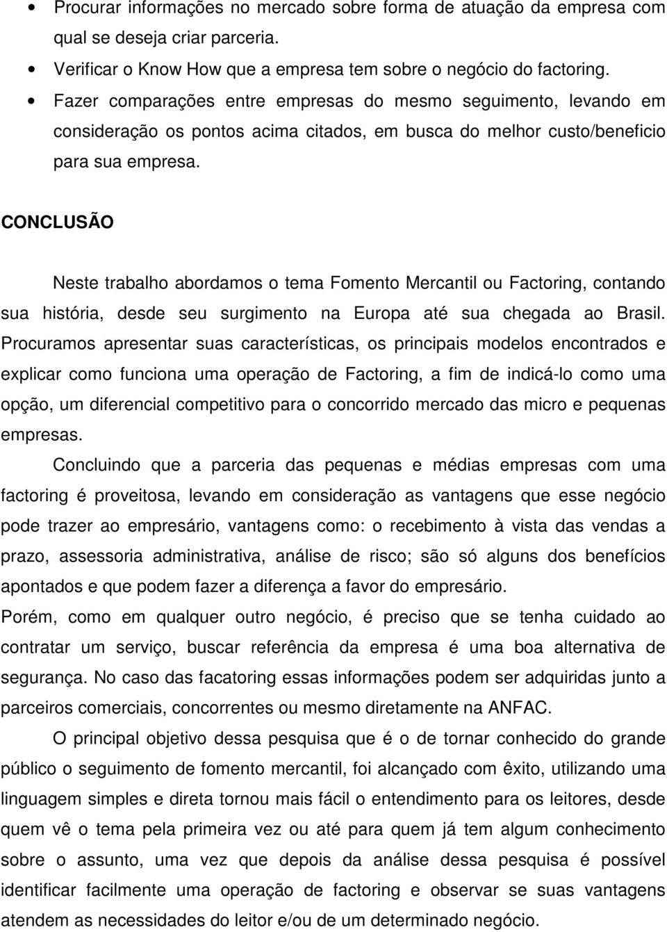 CONCLUSÃO Neste trabalho abordamos o tema Fomento Mercantil ou Factoring, contando sua história, desde seu surgimento na Europa até sua chegada ao Brasil.