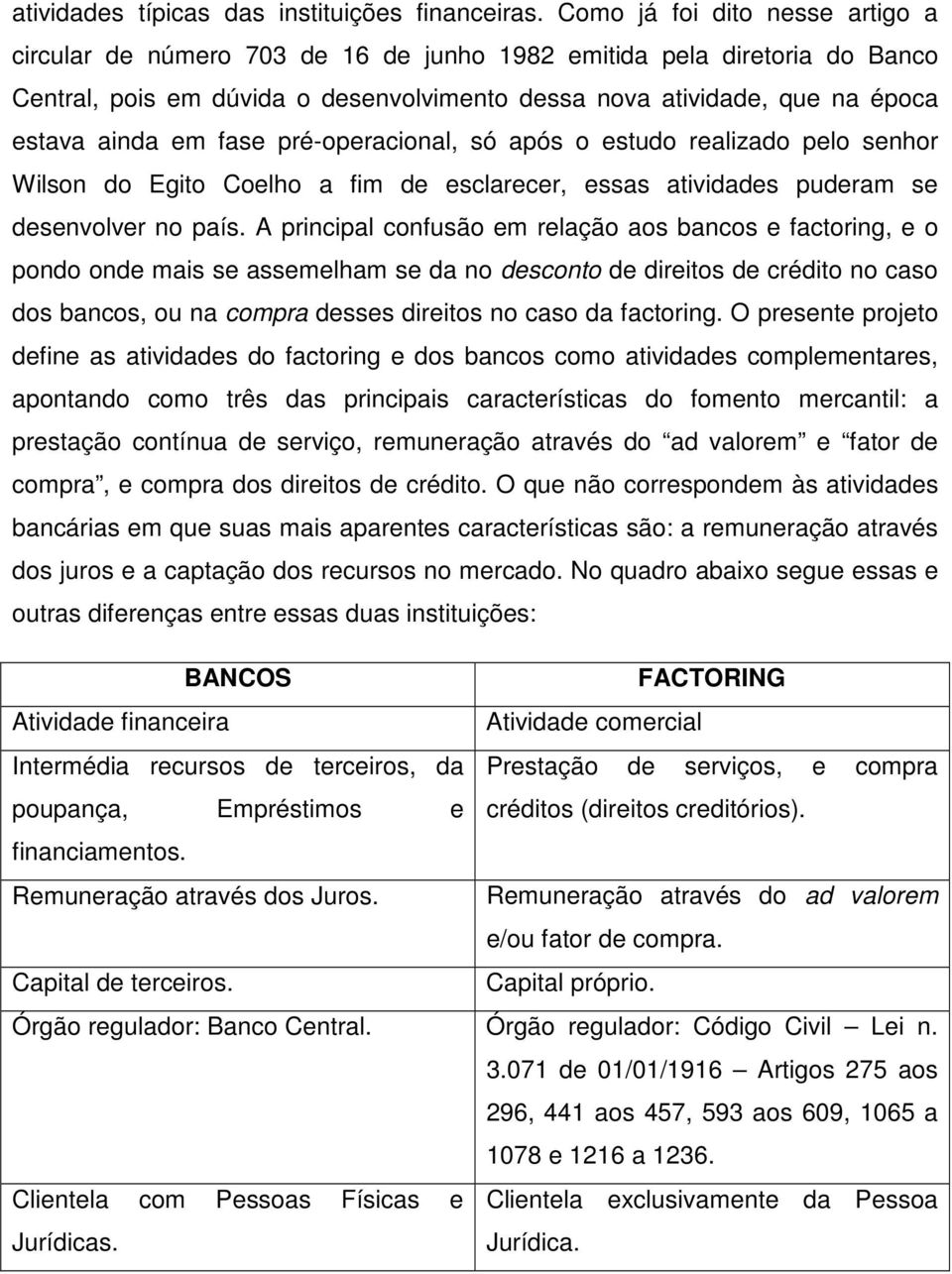 fase pré-operacional, só após o estudo realizado pelo senhor Wilson do Egito Coelho a fim de esclarecer, essas atividades puderam se desenvolver no país.