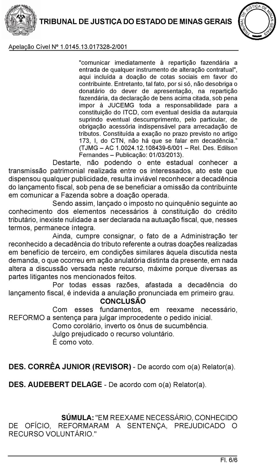 a constituição do ITCD, com eventual desídia da autarquia suprindo eventual descumprimento, pelo particular, de obrigação acessória indispensável para arrecadação de tributos.