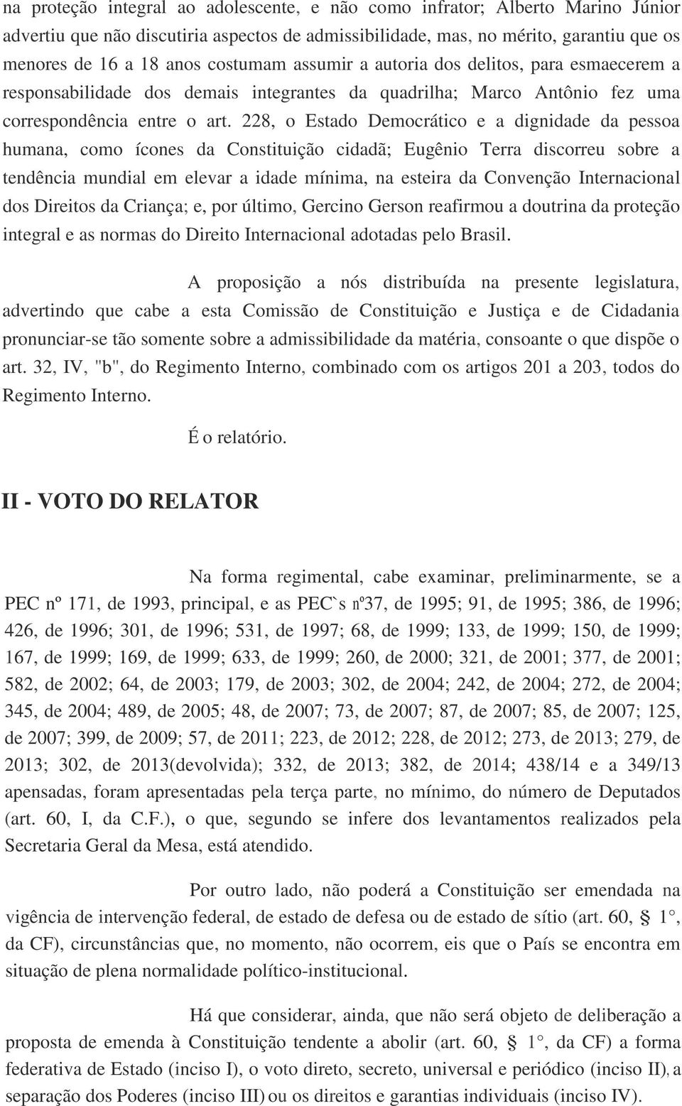 228, o Estado Democrático e a dignidade da pessoa humana, como ícones da Constituição cidadã; Eugênio Terra discorreu sobre a tendência mundial em elevar a idade mínima, na esteira da Convenção