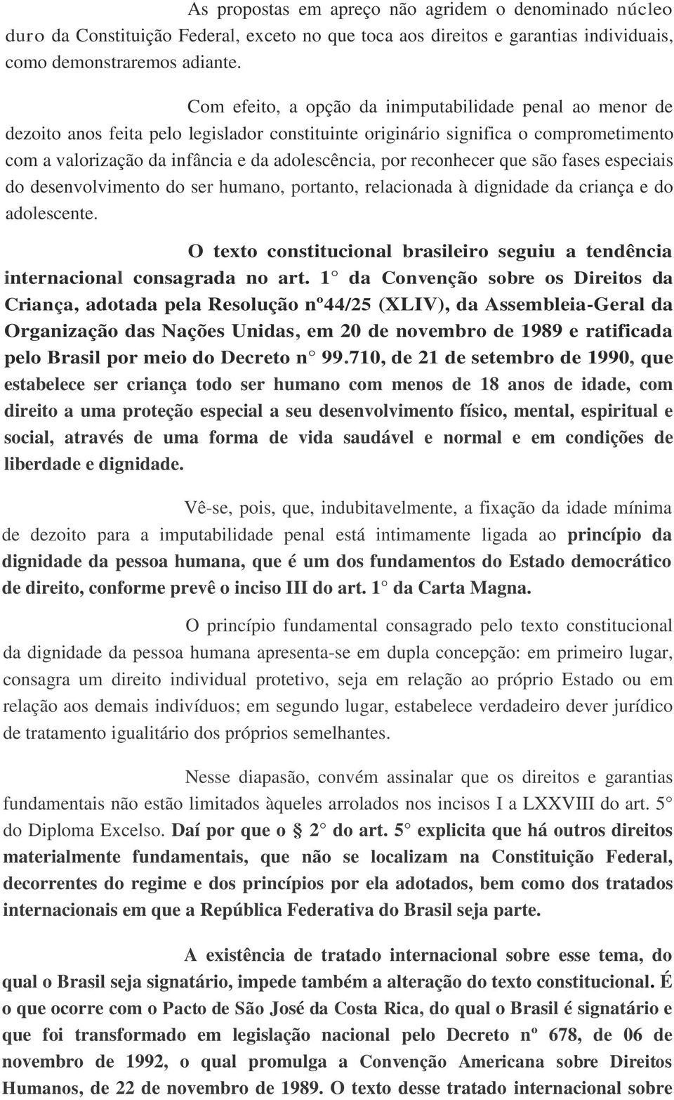 reconhecer que são fases especiais do desenvolvimento do ser humano, portanto, relacionada à dignidade da criança e do adolescente.