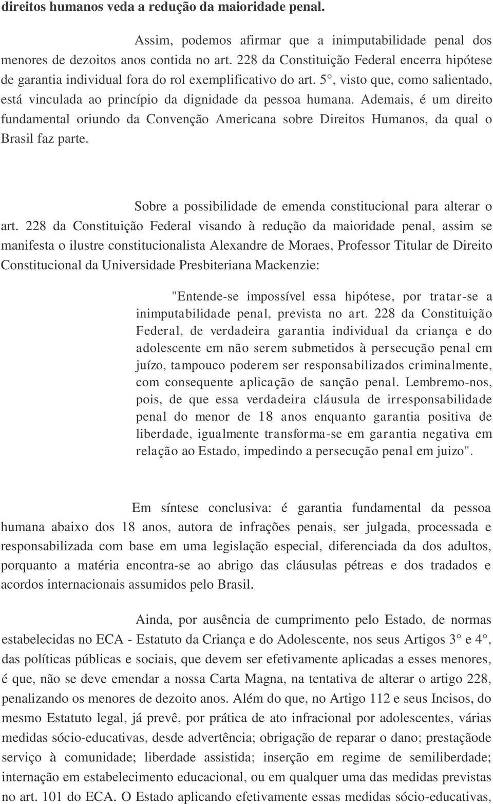 Ademais, é um direito fundamental oriundo da Convenção Americana sobre Direitos Humanos, da qual o Brasil faz parte. Sobre a possibilidade de emenda constitucional para alterar o art.