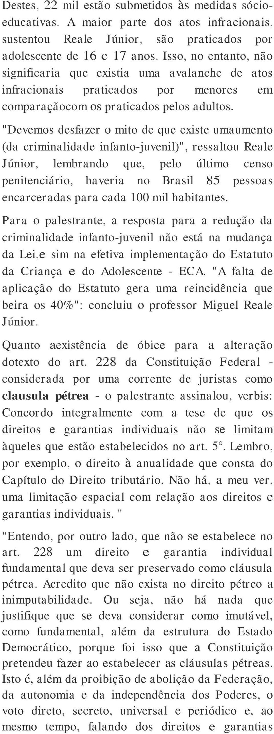 "Devemos desfazer o mito de que existe umaumento (da criminalidade infanto-juvenil)", ressaltou Reale Júnior, lembrando que, pelo último censo penitenciário, haveria no Brasil 85 pessoas encarceradas