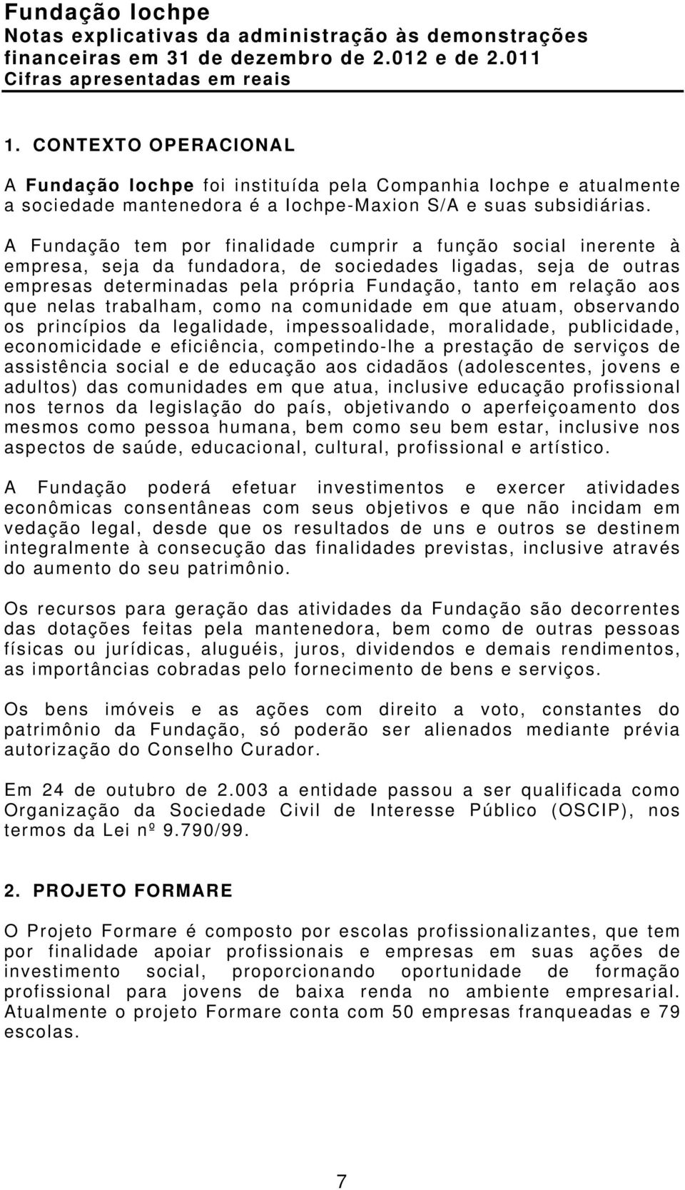 que nelas trabalham, como na comunidade em que atuam, observando os princípios da legalidade, impessoalidade, moralidade, publicidade, economicidade e eficiência, competindo-lhe a prestação de